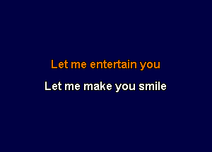 Let me entertain you

Let me make you smile
