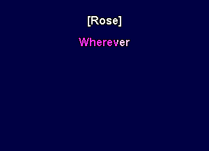 IRosel

VVherever