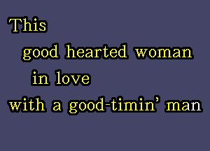 This
good hearted woman

in love

With a good-timif man