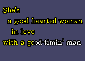 Shds
a good hearted woman

in love

With a good-timif man