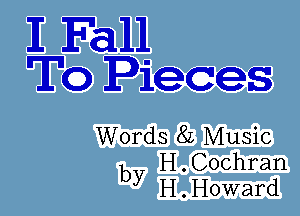 E Fall
To Pieces

Words 82 Music
b H.Cochran
y H.Howard