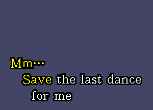 Mm...
Save the last dance
for me