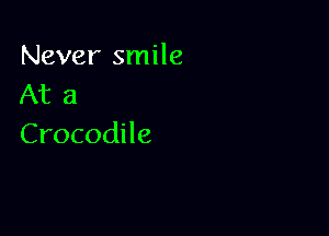 Never smile
Adia

Crocodile