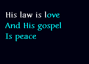 His law is love
And His gospel

Is peace