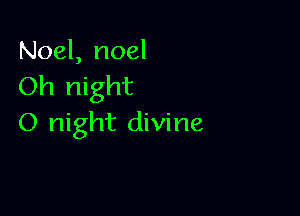 Noel, noel
Oh night

0 night divine