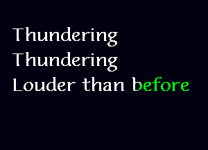 Thundering
Thundering

Louder than before