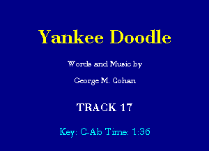 Y ankee Doodle

Words and Munc by
George M. Cohan

TRACK 17

Key C-Ab Tune 1 36