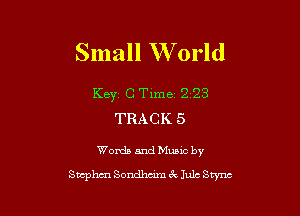Small W orld

Key C Time 2 23

TRACK 5

Words and Music by
Smphcn Sondheim (Q Julc Srync