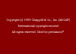 Copyright (c) 1959 Chappcll 3c Co., Inc. (ASCAPJ
Inmn'onsl copyright Bocuxcd

All rights named. Used by pmnisbion