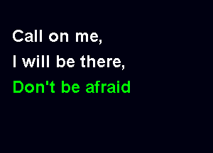 CaHonnw,
I will be there,

Don't be afraid