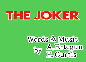 THE JQKER

Words 8L Music
by A.Ertegun
E. Curtis