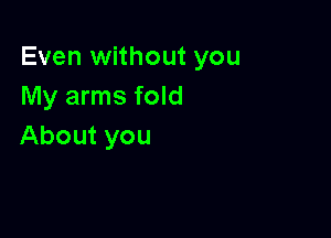 EveanHhoutyou
My arms fold

About you