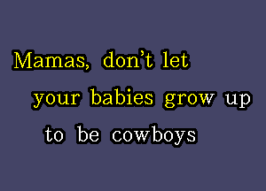 Mamas, don t let

your babies grow up

to be cowboys