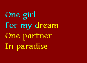 One girl
For my dream

One partner
In paradise