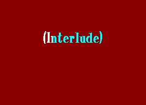 (Interlude)