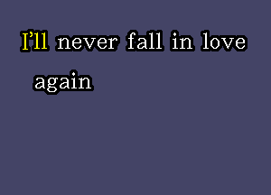 1,11 never fall in love

again