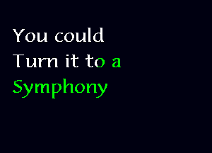 You could
Turn it to 3

Symphony