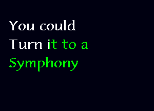 You could
Turn it to 3

Symphony