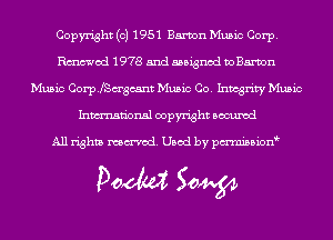 Copyright (c) 1951 Eamon Music Corp.
Rmod 1978 and assigned voBarvon
Music Corp.me'gcant Music Co. Inmgrity Music
Inmn'onsl copyright Bocuxcd

All rights named. Used by pmnisbion

Doom 50W