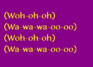 (Woh-oh-oh)
(Wa-wa wa-oo-oo)

(Woh-oh-oh)
(Wa-wwwa-oo-oo)