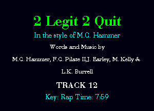 2 Legit 2 Quit
In the style OEMC, Hammer
Words and Mum by
M40 Hararacr, PC. Pilate 1L1 Harley M Kcllye'k
LK, Barren

TRACK '12
Key Rap Tune 759