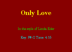 Only Love

In the Btyle of Linda Edrzr

Kgyi MCTm 415