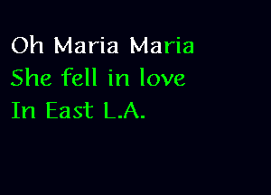 Oh Maria Maria
She fell in love

In East LA.