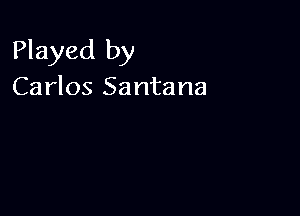 Played by
Carlos Santana