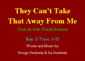 They Can't Take
That Away From NIe

Duet as with Frank Sinatra

KEYS D Time 302
Words and Music by

Ge Urge Gershwin 35 Ira Gershwin