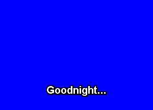 Goodnight...