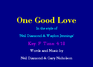 One Good Love

In the style of
'Ndl Diamond 69 Waylon Ima'

Words and Muuc by

Neal Dmnond tQ Gary Nicholson