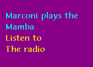 Marconi plays the
Mamba

Listen to
The radio