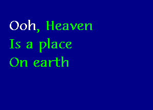 Ooh, Heaven
Is a place

On earth