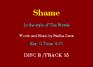 Shame

In the style of The Motels

Words mdMusic by Mmlha Davin
KBY2 C Time 4101

DISC B fTRACK 15