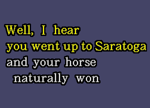 Well, I hear
you went up to Saratoga

and your horse
naturally won