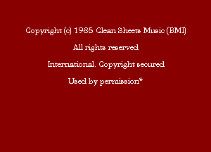Copyright (c) 1985 Clean Shoots Music (EMU
All rights named
Inmn'onsl. Copyright Bocuxcd

Used by pmnisbion