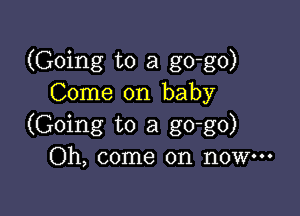 (Going to a go-go)
Come on baby

(Going to a go-go)
Oh, come on now.