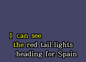 I can see
the red tail-lights
heading for Spain