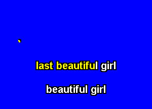 last beautiful girl

beautiful girl