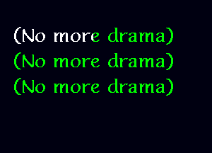 (No more drama)
(No more drama)

(No more drama)