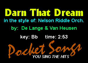 Damn Tnnami Direammm

in the style of Nelson Riddle Orch
by. De Lange 8 Van Heusen

key Bb time 253

Dow gow

YOU SING THE HITS