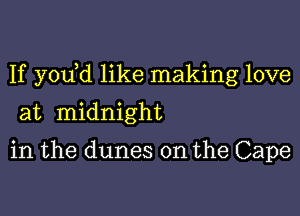 If y0u d like making love

at midnight

in the dunes 0n the Cape