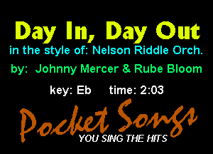 Day lhm, Deny 0qu

in the style ofz Nelson Riddle Orch.
byz Johnny Mercer 8 Rube Bloom

keyz Eb timer 203

Dow gow

YOU SING THE HITS