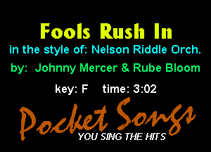 lFoolls Runslln Ilnn
in the style ofz Nelson Riddle Orch.

byz Johnny Mercer 8 Rube Bloom

keyz F timer 302

Dow gOW

YOU SING THE HITS