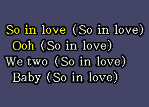 So in love (So in love)
Ooh (So in love)

We two (So in love)
Baby (80 in love)