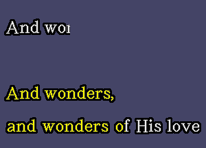 And wonders,

and wonders of His love