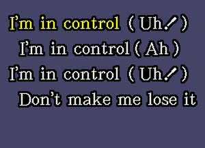 Fm in control ( Uhx')
Fm in control ( Ah )

Fm in control (Uhx')

Doan make me lose it