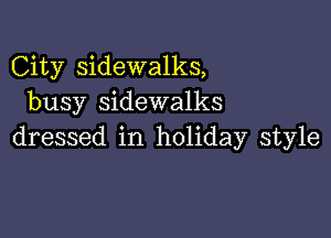 City sidewalks,
busy sidewalks

dressed in holiday style