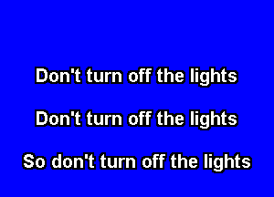 Don't turn off the lights

Don't turn off the lights

80 don't turn off the lights
