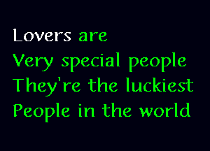 Lovers are
Very special people

They're the luckiest
People in the world